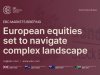 EBC Markets Briefing | European equities set to navigate complex landscape